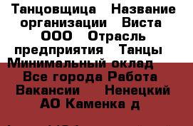 Танцовщица › Название организации ­ Виста, ООО › Отрасль предприятия ­ Танцы › Минимальный оклад ­ 1 - Все города Работа » Вакансии   . Ненецкий АО,Каменка д.